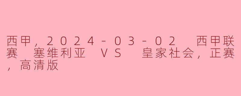 西甲，2024-03-02 西甲联赛 塞维利亚 VS 皇家社会，正赛，高清版